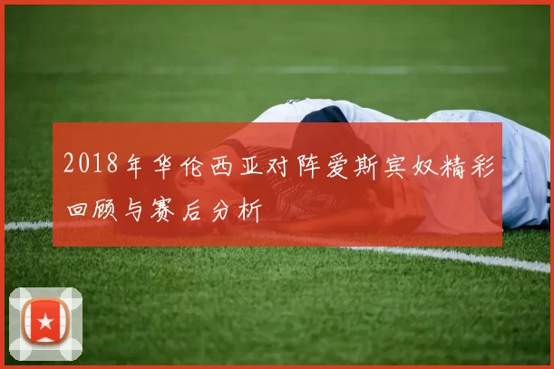 2018年华伦西亚对阵爱斯宾奴精彩回顾与赛后分析