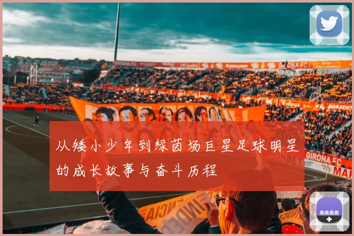 从矮小少年到绿茵场巨星足球明星的成长故事与奋斗历程