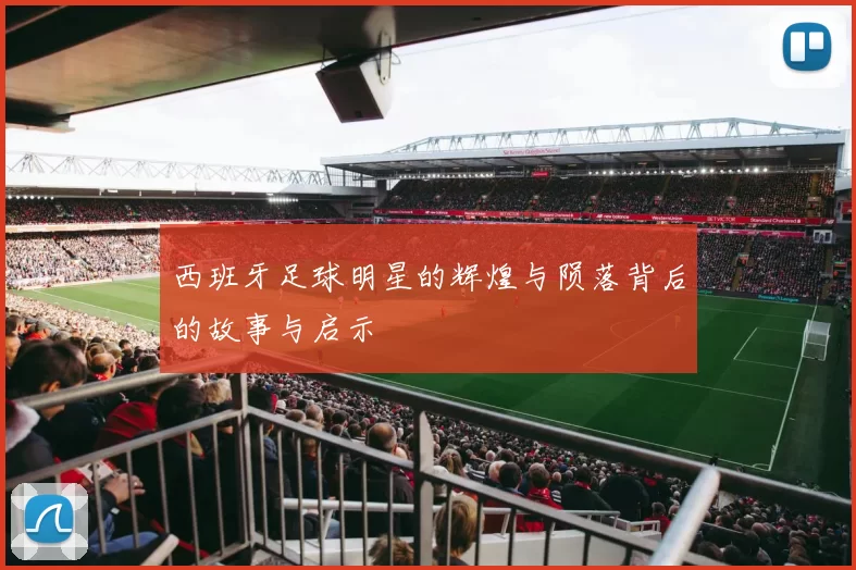 西班牙足球明星的辉煌与陨落背后的故事与启示
